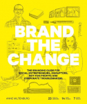 Brand the Change: The Branding Guide for Social Entrepreneurs, Disruptors, Not-For-Profits and Corporate Troublemakers, Brand the Change: The Branding Guide for Social Entrepreneurs, Disruptors, Not-For-Profits and Corporate Troublemakers