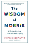 The Wisdom of Morrie: Living and Aging Creatively and Joyfully, The Wisdom of Morrie: Living and Aging Creatively and Joyfully