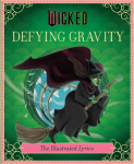 Wicked: Defying Gravity: The Illustrated Lyrics (Universal Pictures Wicked), Wicked: Defying Gravity: The Illustrated Lyrics (Universal Pictures Wicked)