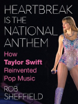 Heartbreak is the National Anthem: How Taylor Swift Reinvented Pop Music, Heartbreak is the National Anthem: How Taylor Swift Reinvented Pop Music