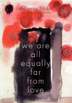 We Are All Equally Far from Love, We Are All Equally Far from Love