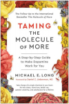 Taming the Molecule of More: A Step-By-Step Guide to Make Dopamine Work for You, Taming the Molecule of More: A Step-By-Step Guide to Make Dopamine Work for You