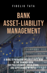 Bank Asset-Liability Management: A Guide to Managing Interest Rate Risk in the Banking Book for Practitioners, Regulators, and Supervisors in the EU, Bank Asset-Liability Management: A Guide to Managing Interest Rate Risk in the Banking Book for Prac ...
