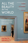 All the Beauty in the World: A Museum Guards Adventures in Life, Loss and Art, All the Beauty in the World: A Museum Guards Adventures in Life, Loss and Art