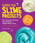 Super Fun Slime Projects: DIY Tutorials, Recipes, and ProjectsTotally Borax Free!