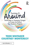 Turning It Around: Small Steps or Sweeping Changes to Create the School Your Students Deserve, Turning It Around: Small Steps or Sweeping Changes to Create the School Your Students Deserve