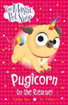 The Magic Pet Shop Stories: Pugicorn to the Rescue!: Book one in a new chapter book series, The Magic Pet Shop Stories: Pugicorn to the Rescue!: Book one in a new chapter book series