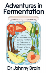 Adventures in Fermentation: From Ancient Origins to Culinary Frontiers, an Exploration of the Microbes That Shape the World We Live In, Adventures in Fermentation: From Ancient Origins to Culinary Frontiers, an Exploration of the Microbes That Shape  ...