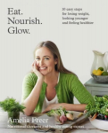 Eat. Nourish. Glow.: 10 easy steps for losing weight, looking younger & feeling healthier