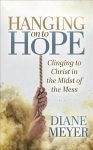 Hanging onto Hope: Clinging to Christ in the Midst of theMess