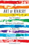 Art of Rivalry: Four Friendships, Betrayals, and Breakthroughs in Modern Art Main