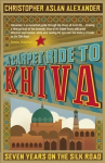 Carpet Ride to Khiva: Seven Years on the Silk Road