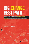 Big Change, Best Path: Successfully Managing Organizational Change with Wisdom, Analytics and Insight