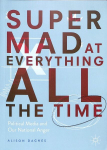 Super Mad at Everything All the Time: Political Media and Our National Anger 1st ed. 2019