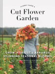 Floret Farm's Cut Flower Garden: Grow, Harvest, and Arrange Stunning Seasonal Blooms: (Gardening Book for Beginners, Floral Design and Flower Arranging Book)