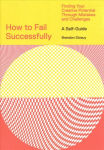 How to Fail Successfully: Finding Your Creative Potential Through Mistakes and Challenges: Finding Your Creative Potential Through Mistakes and Challenges