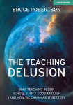 Teaching Delusion: Why teaching in our classrooms and schools isn't good enough (and how we can make it better)