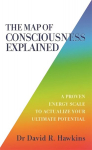 Map of Consciousness Explained: A Proven Energy Scale to Actualize Your Ultimate Potential