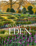 Adventures in Eden: An Intimate Tour of the Private Gardens of Europe: An Intimate Tour of the Private Gardens of Europe