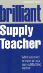Brilliant Supply Teacher: What you need to know to be a truly outstanding teacher