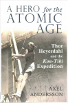 Hero for the Atomic Age: Thor Heyerdahl and the Kon-Tiki Expedition 2nd Revised edition