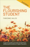 Flourishing Student - 2nd edition: A practical guide to promote mental fitness, wellbeing and resilience in Higher Education 2nd edition