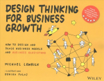 Design Thinking for Business Growth: How to Design and Scale Business Models and Business Ecosystems: How to Design and Scale Business Models and Business Ecosystems