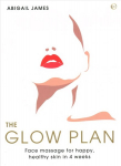 Glow Plan: Face Massage for Happy, Healthy Skin in 4 Weeks 0th New edition