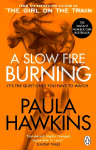 Slow Fire Burning: The addictive bestselling Richard & Judy pick from the multi-million copy bestselling author of The Girl on the Train