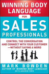 Winning Body Language for Sales Professionals: Control the Conversation and Connect with Your Customer-without Saying a Word