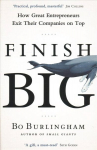 Finish Big: How Great Entrepreneurs Exit Their Companies on Top