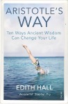 Aristotle's Way: Ten Ways Ancient Wisdom Can Change Your Life