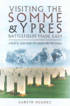 Visiting the Somme and Ypres Battlefields Made Easy: A Helpful Guide Book for Groups and Individuals