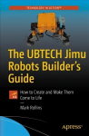 Ubtech Jimu Robots Builder's Guide: How to Create and Make Them Come to Life 1st ed.