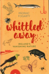Whittled Away: Ireland's Vanishing Nature