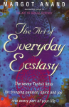 Art Of Everyday Ecstasy: The Seven Tantric Keys for Bringing Passion, Spirit and Joy into Every Part of Your Life