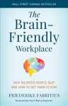 Brain-Friendly Workplace: Why Talented People Quit and How to Get Them to Stay