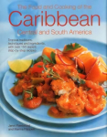 Food and Cooking of the Caribbean Central and South America: Tropical Traditions, Techniques and Ingredients, with Over 150 Superb Step-by-Step Recipes