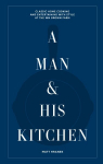 Man & His Kitchen: Classic Home Cooking and Entertaining with Style at the Wm Brown Farm