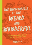 Encyclopedia of the Weird and Wonderful: Curious and Incredible Facts that Will Blow Your Mind