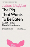 Pig that Wants to Be Eaten: And 99plus Other Thought Experiments