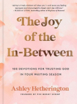 The Joy of the In-Between: 100 Devotions for Trusting God in Your Waiting Season: A Devotional, The Joy of the In-Between: 100 Devotions for Trusting God in Your Waiting Season: A Devotional