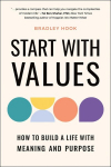 Start with Values: How to Build a Life with Meaning and Purpose, Start with Values: How to Build a Life with Meaning and Purpose
