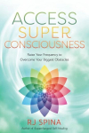 Access Super Consciousness: Raise Your Frequency to Overcome Your Biggest Obstacles, Access Super Consciousness: Raise Your Frequency to Overcome Your Biggest Obstacles
