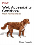 Web Accessibility Cookbook: Creating Inclusive Experiences, Web Accessibility Cookbook: Creating Inclusive Experiences