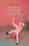 Mastery of Non-Mastery in the Age of Meltdown