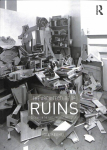 Architecture of Ruins: Designs on the Past, Present and Future