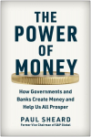 Power of Money: How Governments and Banks Create Money and Help Us All Prosper