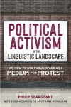 Political Activism in the Linguistic Landscape: Or, how to use Public Space as a Medium for Protest