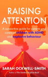 Raising Attention: A supportive guide for parents and carers of children with ADHD and explosive behaviour, Raising Attention: A supportive guide for parents and carers of children with ADHD and explosive behaviour